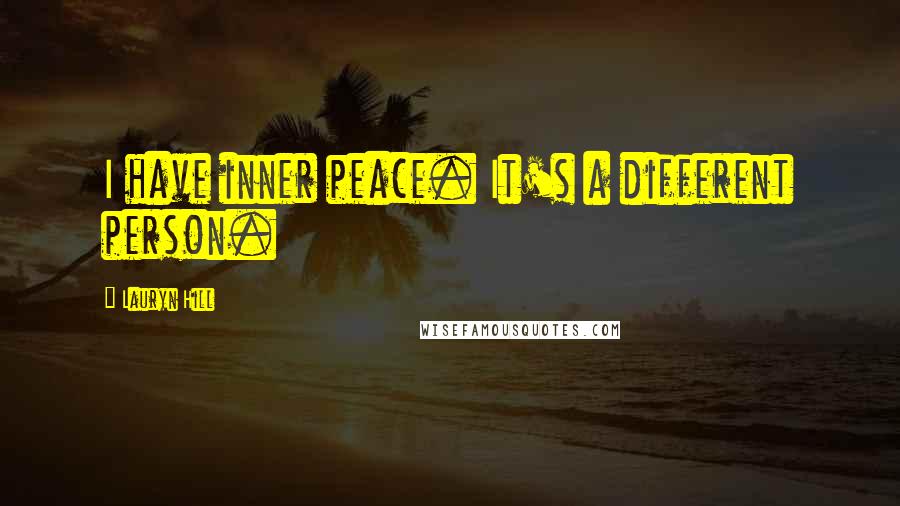 Lauryn Hill Quotes: I have inner peace. It's a different person.