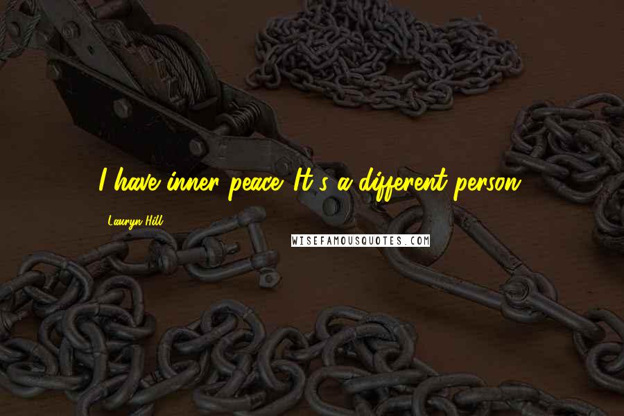 Lauryn Hill Quotes: I have inner peace. It's a different person.