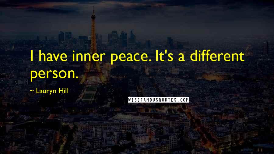 Lauryn Hill Quotes: I have inner peace. It's a different person.