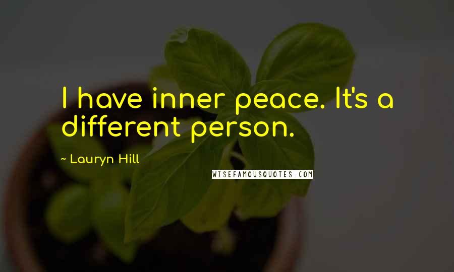 Lauryn Hill Quotes: I have inner peace. It's a different person.