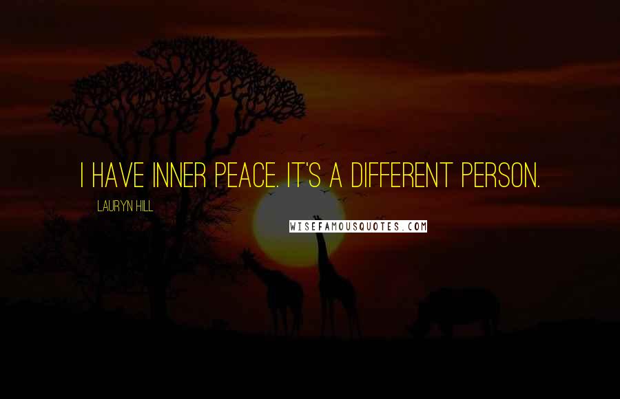 Lauryn Hill Quotes: I have inner peace. It's a different person.