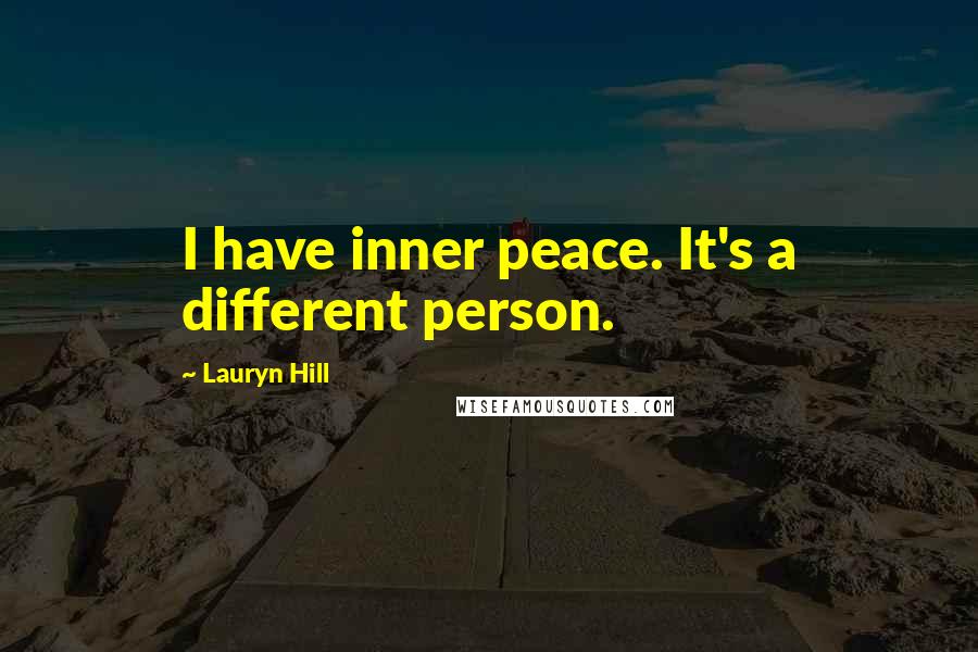 Lauryn Hill Quotes: I have inner peace. It's a different person.