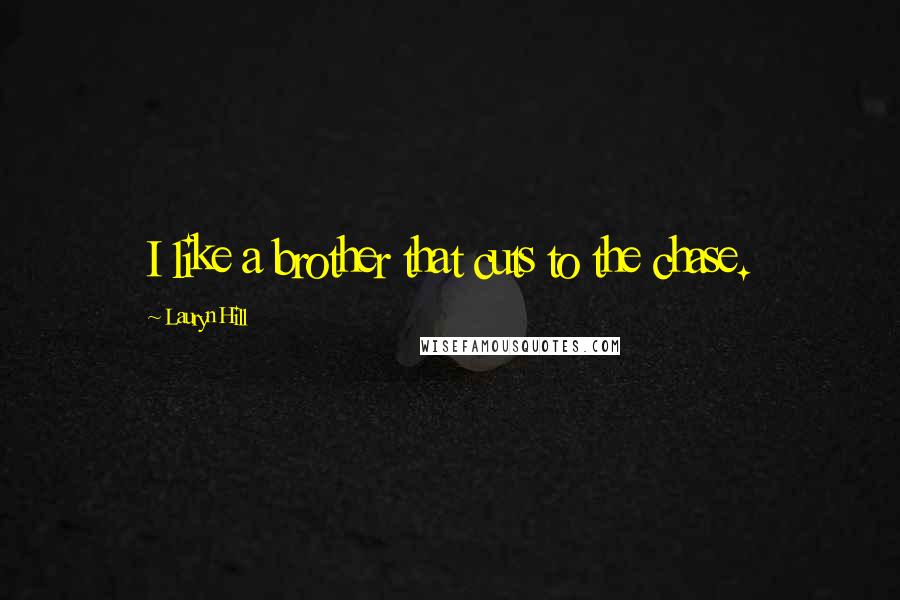 Lauryn Hill Quotes: I like a brother that cuts to the chase.