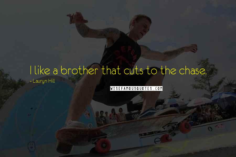 Lauryn Hill Quotes: I like a brother that cuts to the chase.