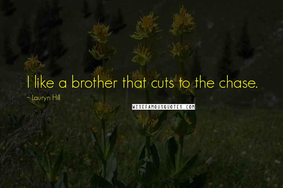 Lauryn Hill Quotes: I like a brother that cuts to the chase.