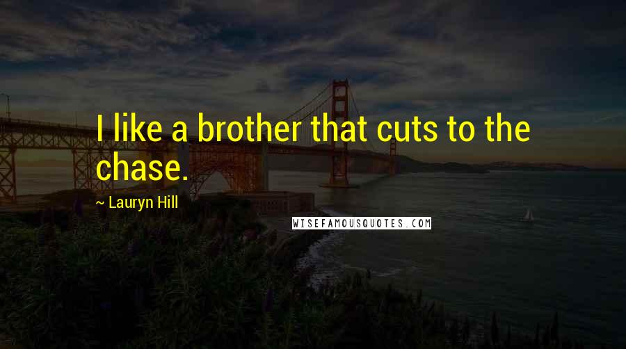 Lauryn Hill Quotes: I like a brother that cuts to the chase.