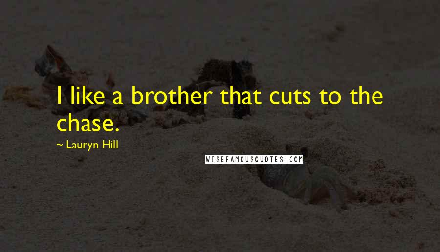 Lauryn Hill Quotes: I like a brother that cuts to the chase.