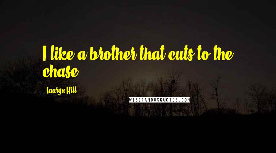 Lauryn Hill Quotes: I like a brother that cuts to the chase.