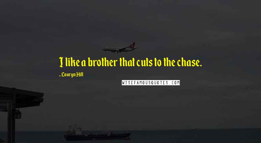 Lauryn Hill Quotes: I like a brother that cuts to the chase.