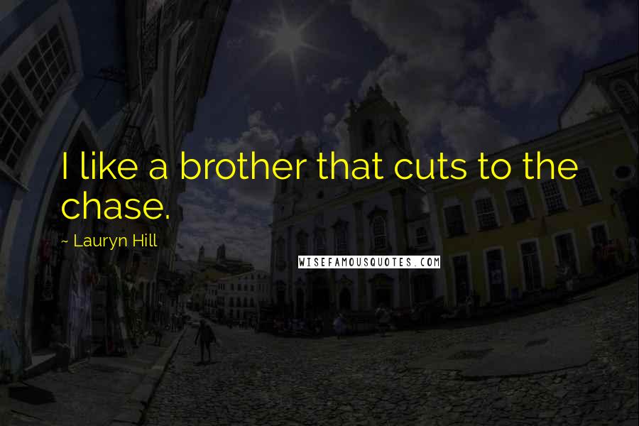 Lauryn Hill Quotes: I like a brother that cuts to the chase.