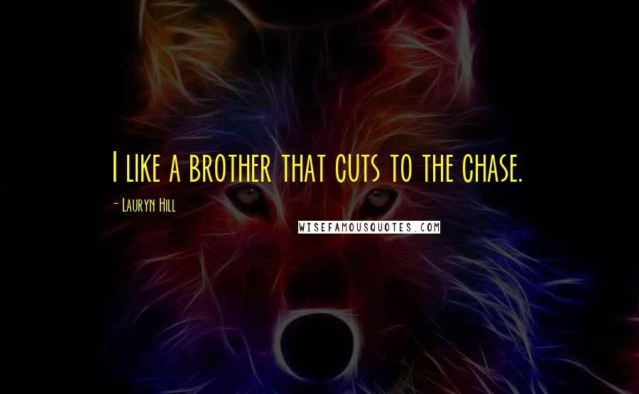Lauryn Hill Quotes: I like a brother that cuts to the chase.