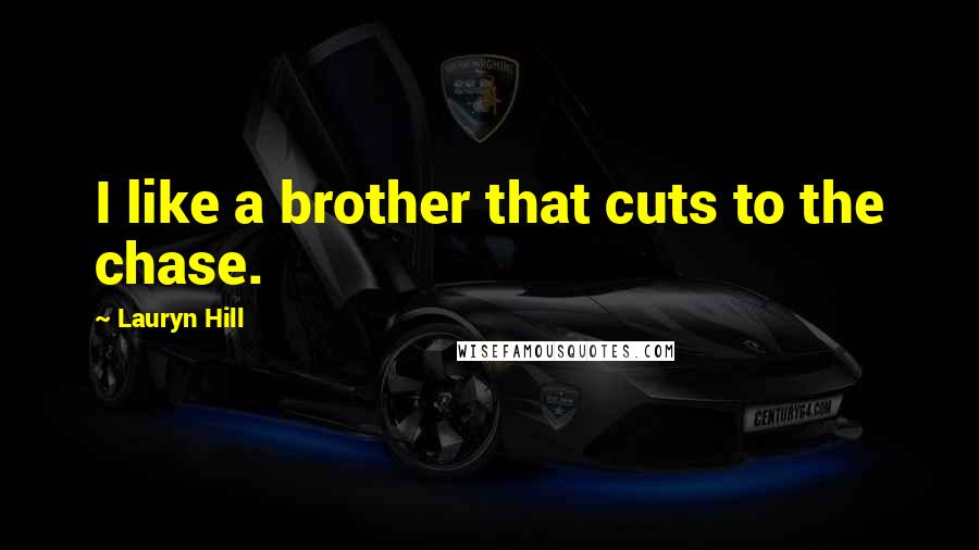 Lauryn Hill Quotes: I like a brother that cuts to the chase.