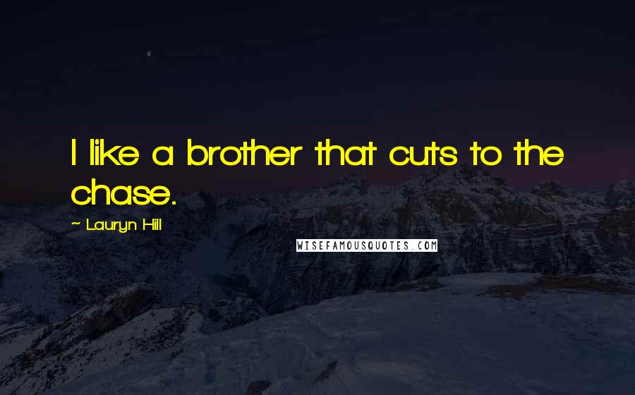 Lauryn Hill Quotes: I like a brother that cuts to the chase.