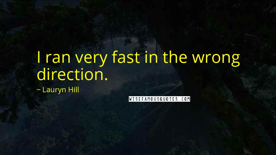 Lauryn Hill Quotes: I ran very fast in the wrong direction.