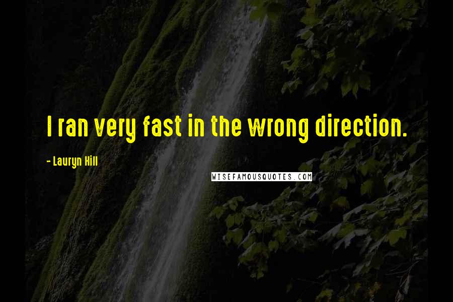 Lauryn Hill Quotes: I ran very fast in the wrong direction.