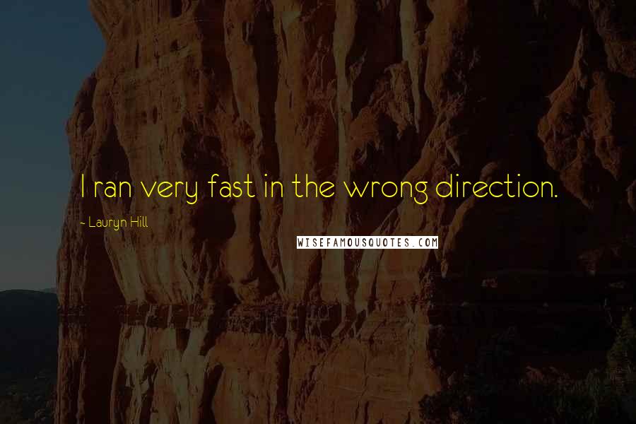 Lauryn Hill Quotes: I ran very fast in the wrong direction.