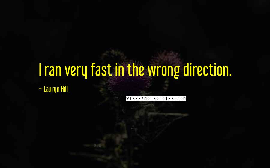 Lauryn Hill Quotes: I ran very fast in the wrong direction.