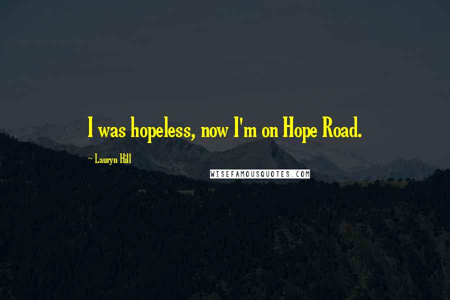 Lauryn Hill Quotes: I was hopeless, now I'm on Hope Road.