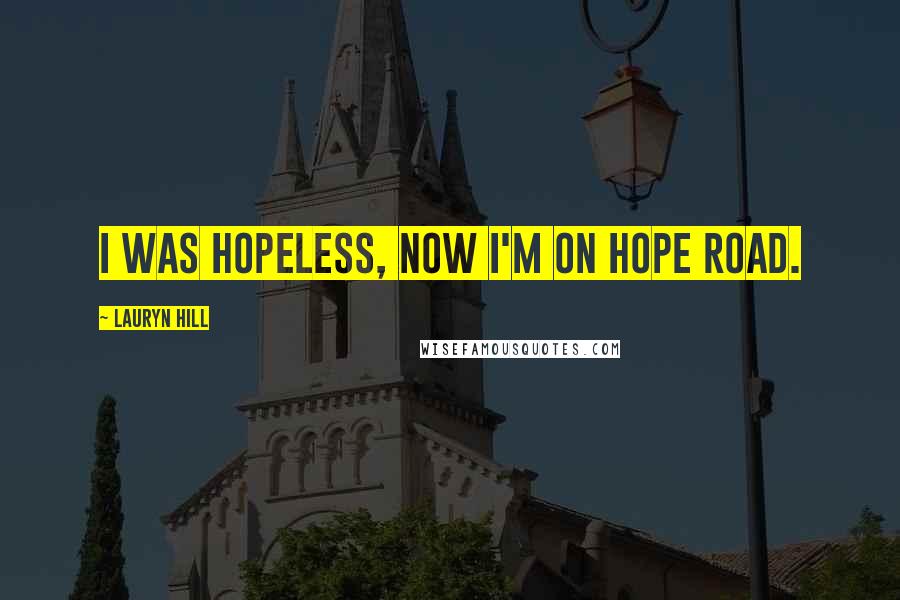 Lauryn Hill Quotes: I was hopeless, now I'm on Hope Road.