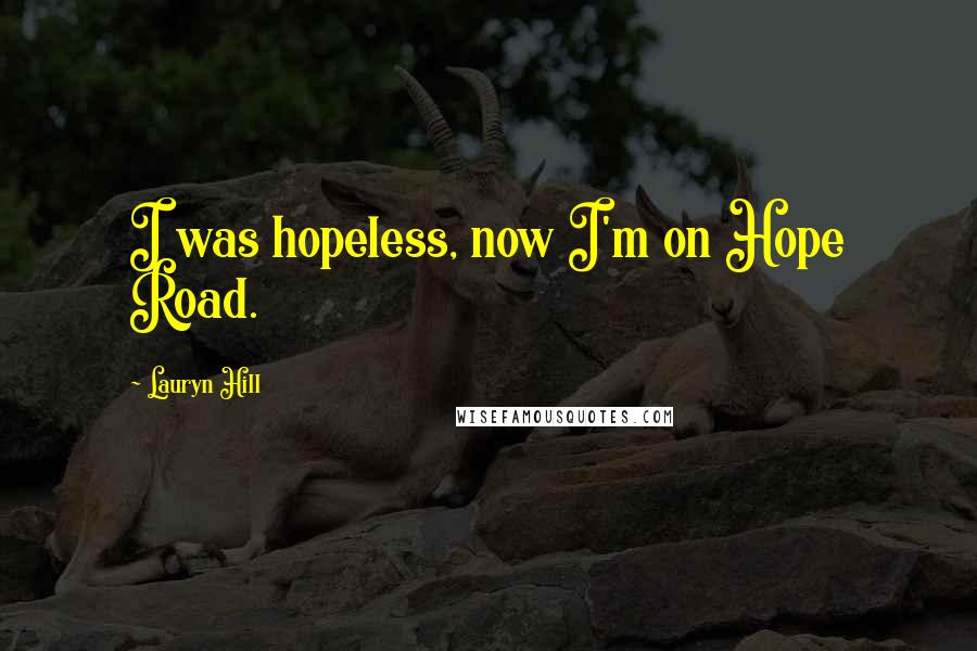 Lauryn Hill Quotes: I was hopeless, now I'm on Hope Road.