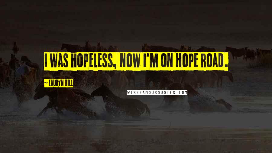 Lauryn Hill Quotes: I was hopeless, now I'm on Hope Road.