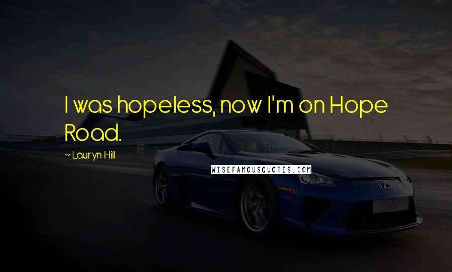 Lauryn Hill Quotes: I was hopeless, now I'm on Hope Road.