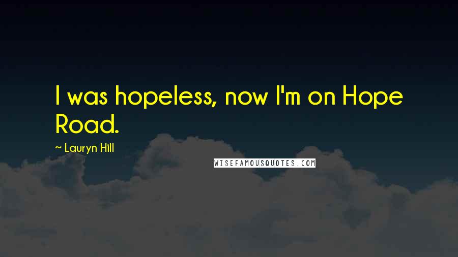 Lauryn Hill Quotes: I was hopeless, now I'm on Hope Road.