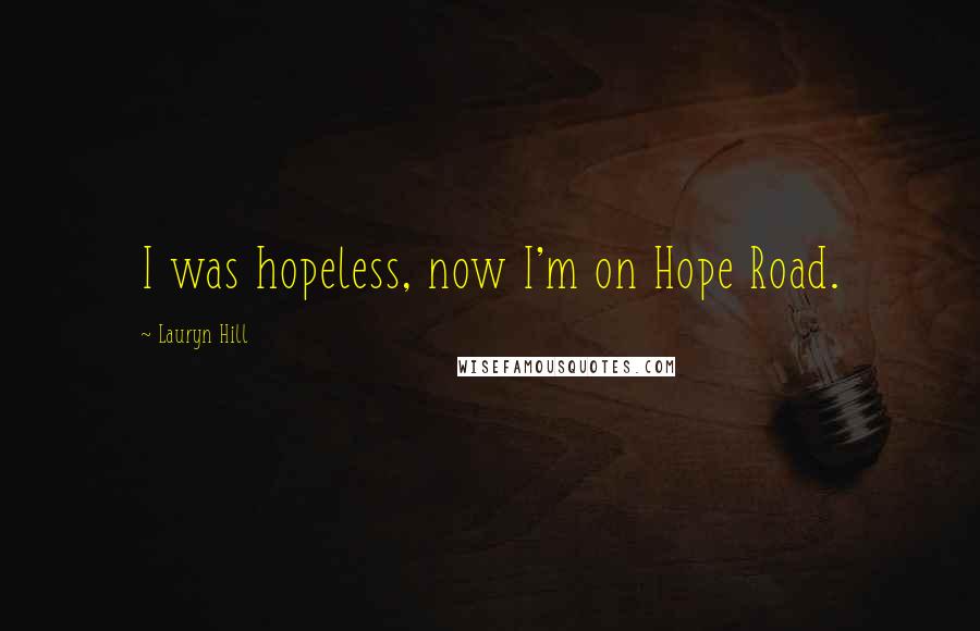 Lauryn Hill Quotes: I was hopeless, now I'm on Hope Road.