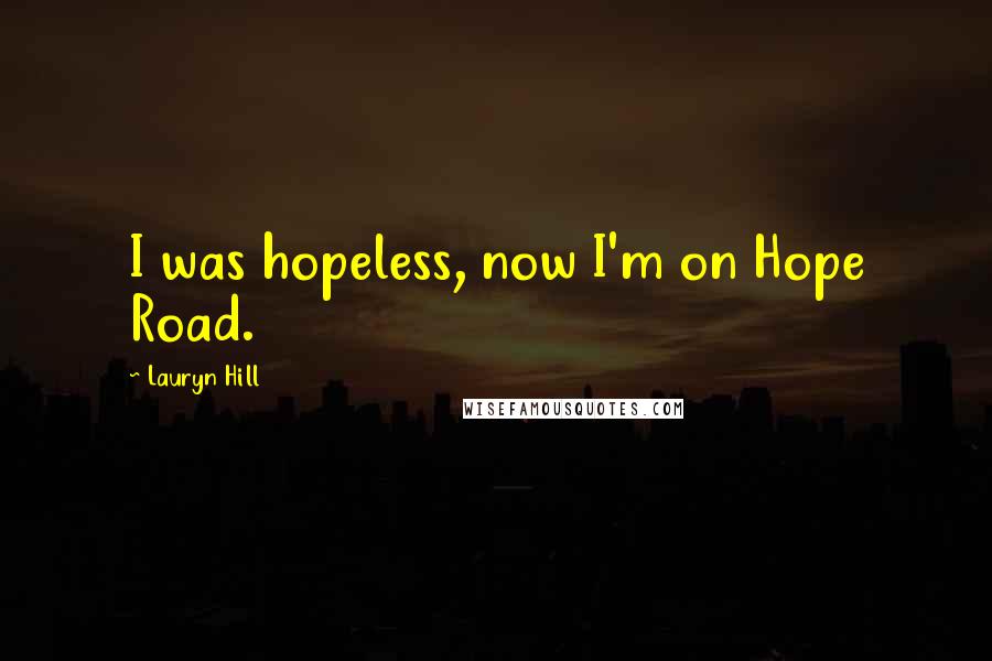 Lauryn Hill Quotes: I was hopeless, now I'm on Hope Road.