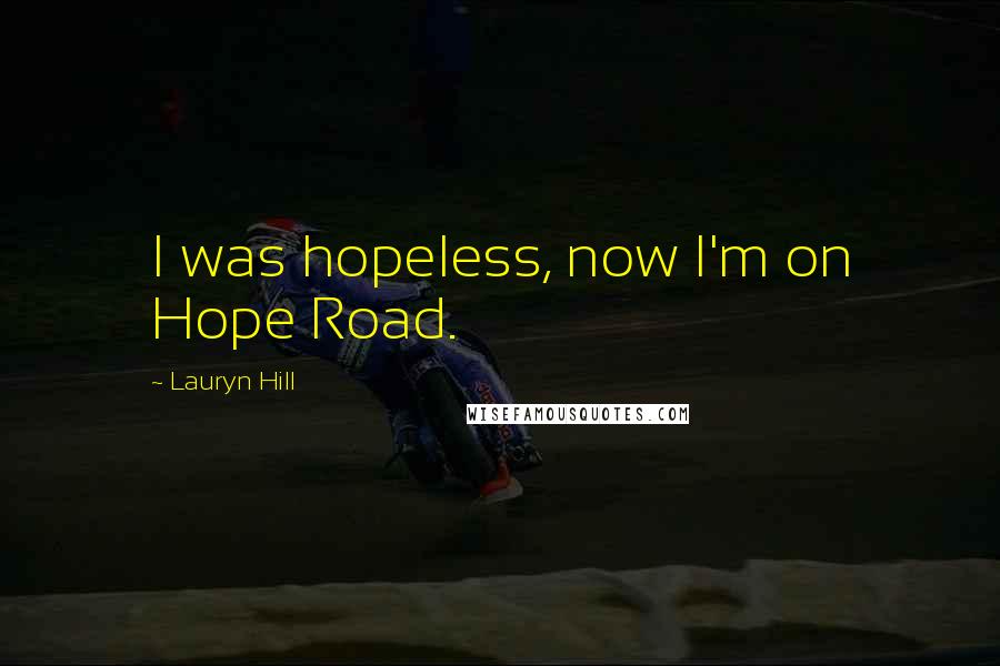 Lauryn Hill Quotes: I was hopeless, now I'm on Hope Road.