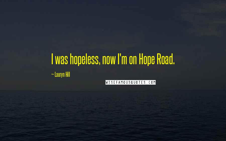 Lauryn Hill Quotes: I was hopeless, now I'm on Hope Road.