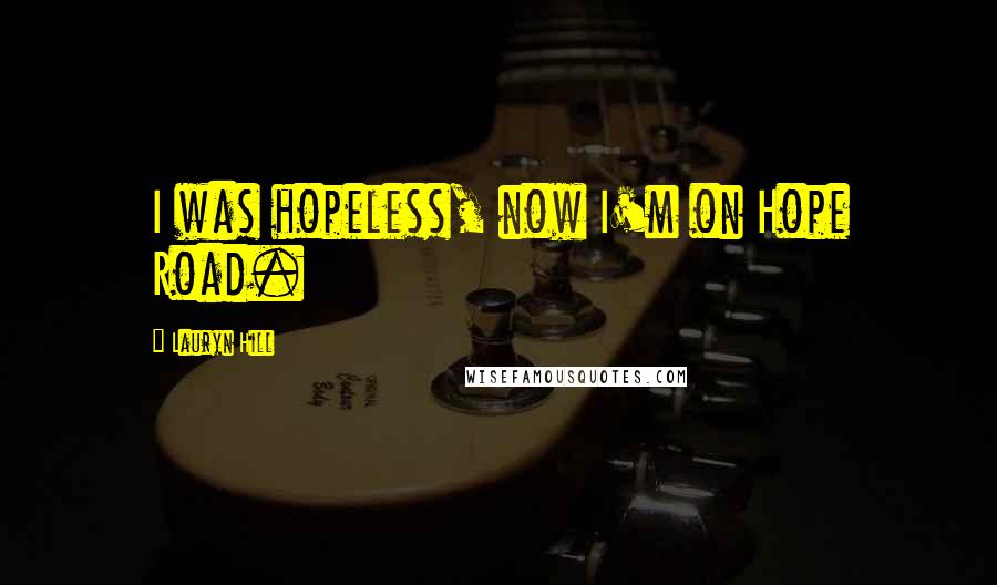 Lauryn Hill Quotes: I was hopeless, now I'm on Hope Road.