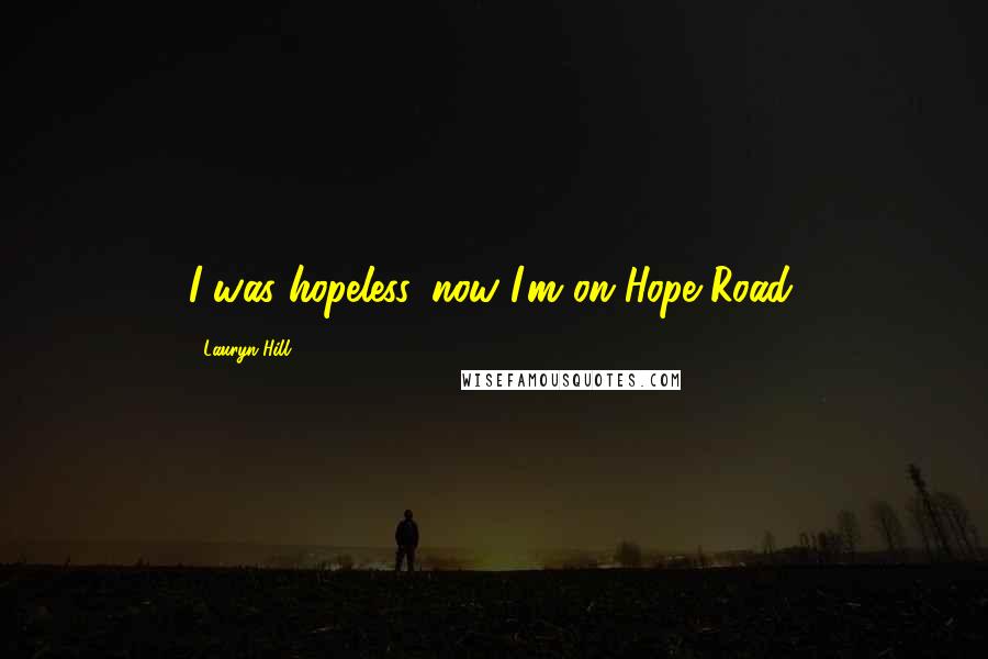 Lauryn Hill Quotes: I was hopeless, now I'm on Hope Road.