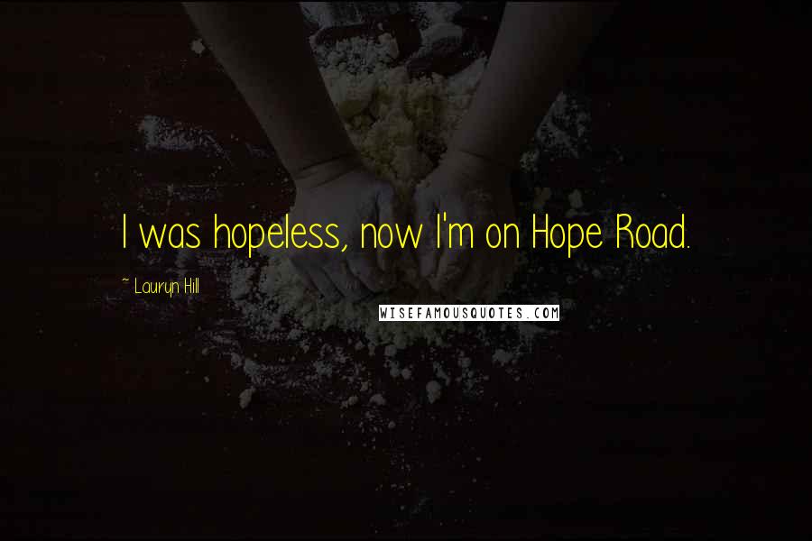 Lauryn Hill Quotes: I was hopeless, now I'm on Hope Road.