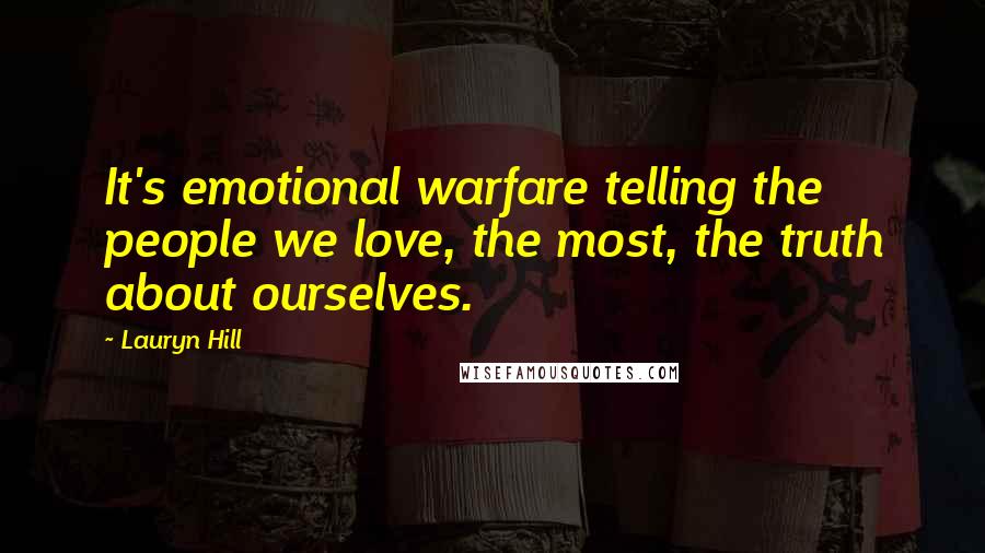 Lauryn Hill Quotes: It's emotional warfare telling the people we love, the most, the truth about ourselves.