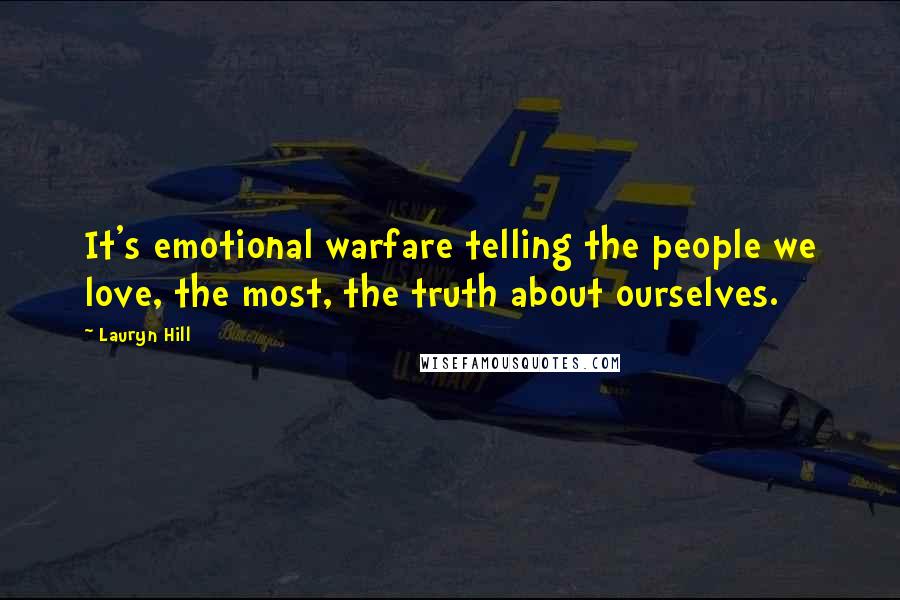 Lauryn Hill Quotes: It's emotional warfare telling the people we love, the most, the truth about ourselves.