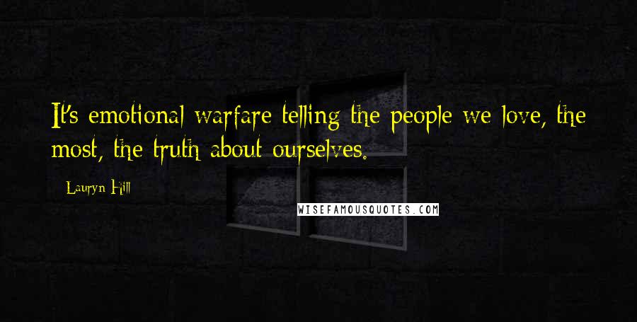 Lauryn Hill Quotes: It's emotional warfare telling the people we love, the most, the truth about ourselves.