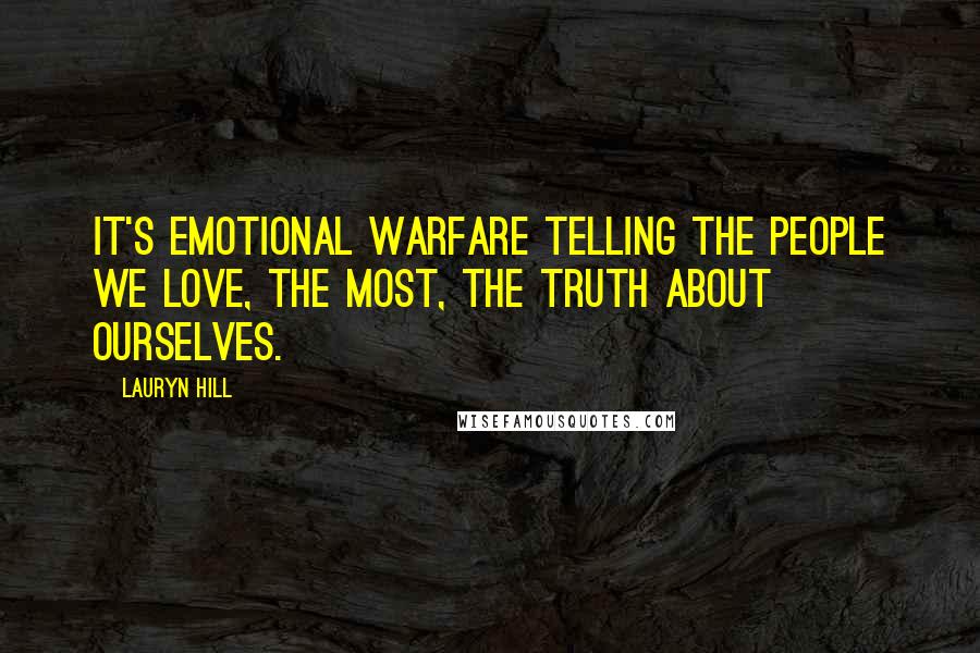 Lauryn Hill Quotes: It's emotional warfare telling the people we love, the most, the truth about ourselves.