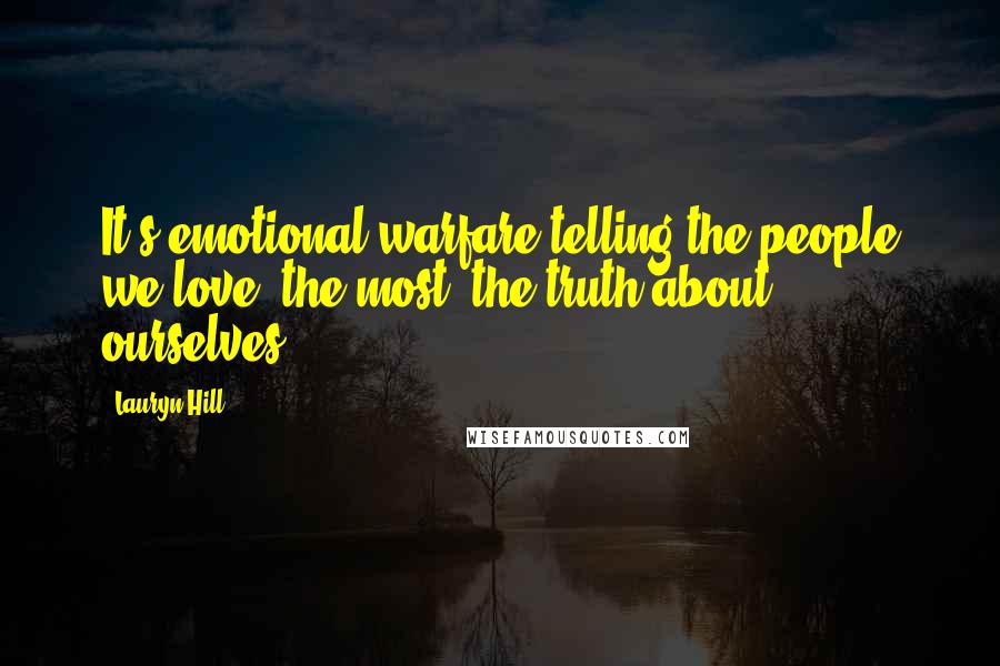 Lauryn Hill Quotes: It's emotional warfare telling the people we love, the most, the truth about ourselves.