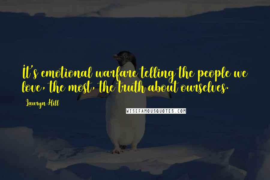 Lauryn Hill Quotes: It's emotional warfare telling the people we love, the most, the truth about ourselves.