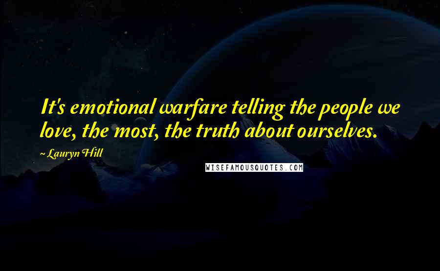 Lauryn Hill Quotes: It's emotional warfare telling the people we love, the most, the truth about ourselves.