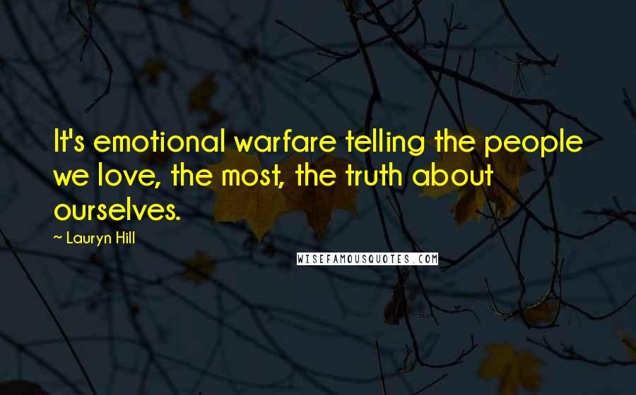 Lauryn Hill Quotes: It's emotional warfare telling the people we love, the most, the truth about ourselves.