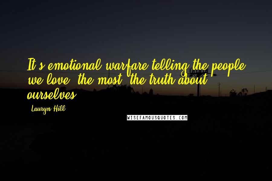 Lauryn Hill Quotes: It's emotional warfare telling the people we love, the most, the truth about ourselves.