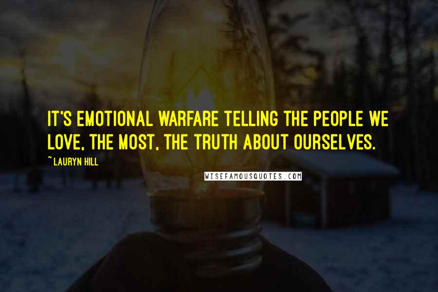 Lauryn Hill Quotes: It's emotional warfare telling the people we love, the most, the truth about ourselves.