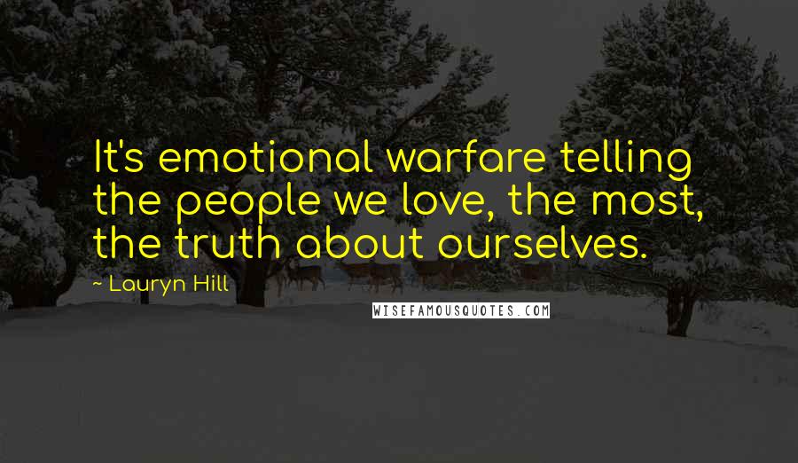 Lauryn Hill Quotes: It's emotional warfare telling the people we love, the most, the truth about ourselves.