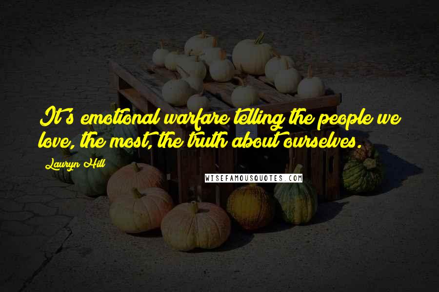 Lauryn Hill Quotes: It's emotional warfare telling the people we love, the most, the truth about ourselves.