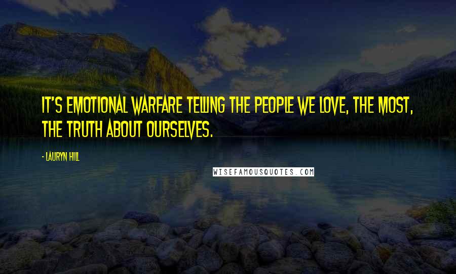 Lauryn Hill Quotes: It's emotional warfare telling the people we love, the most, the truth about ourselves.