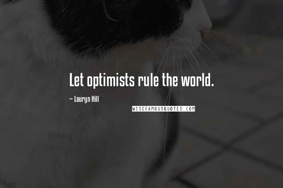 Lauryn Hill Quotes: Let optimists rule the world.