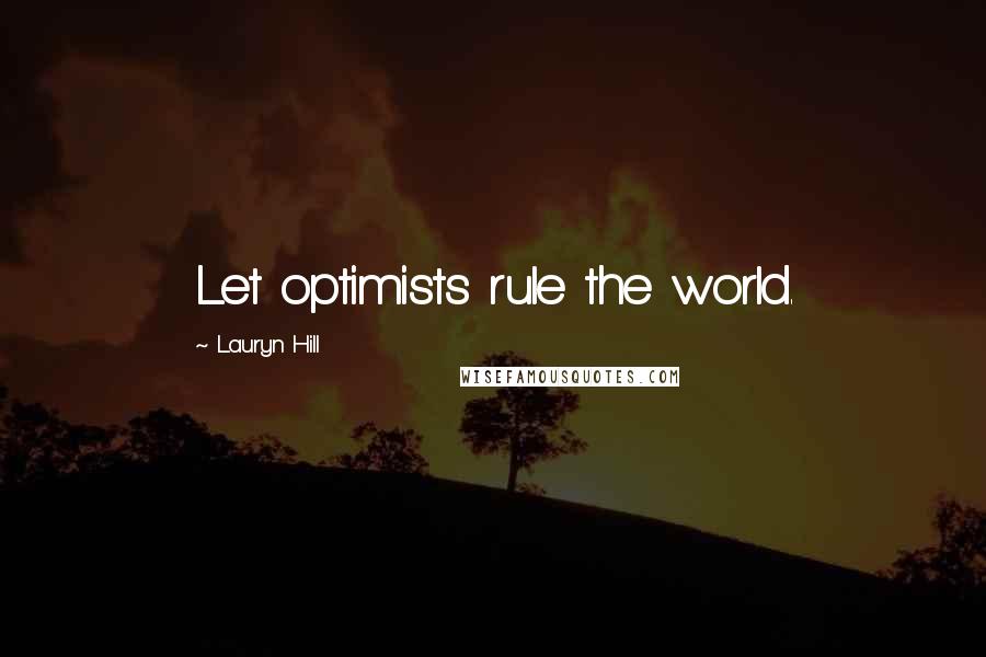 Lauryn Hill Quotes: Let optimists rule the world.