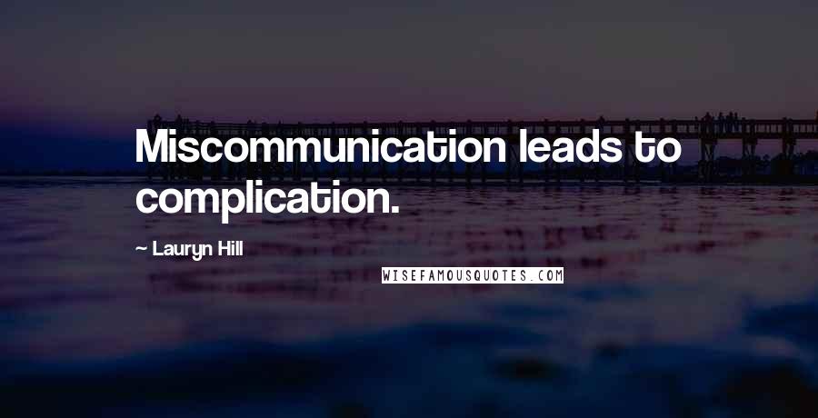 Lauryn Hill Quotes: Miscommunication leads to complication.